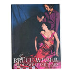 BLOOD SWEAT AND TEARS: Or How I Stopped Worrying and Learned to Love Fashion by Bruce Weber